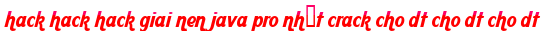 hack hack hack giai nen java pro nhất crack cho dt cho dt cho dt moi